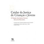 Cuidar da Justiça de Crianças e Jovens - A Função dos Juízes Sociais - Actas do Encontro