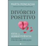 Divórcio Positivo - Guia de Sobrevivência para Lidar com o Fim de uma Relação