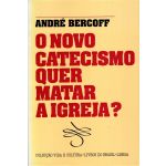 O Novo Catecismo Quer Matar A Igreja