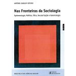 Nas Fronteiras da Sociologia - Epistemologia. Política. Ética. Secularização e Gerentologia
