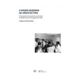 O Ensino Moderno da Arquitetura - A Formação Do Arquitecto Nas Escolas De Belas-Artes Em Portugal (1931-1969)