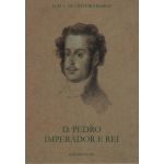 D. Pedro. Imperador e Rei: Experiências De Um Príncipe (1798-1834)