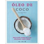 Óleo de Coco: Mais de 200 Receitas para a Sua Alimentação. Saúde e Beleza