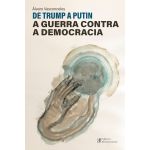 De Trump a Putin - A Guerra Contra a Democracia