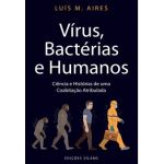 Vírus, Bactérias e Humanos - Ciência e histórias de uma coabitação atribulada